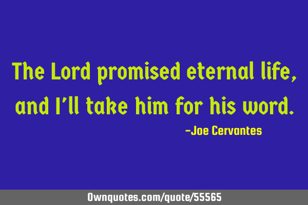 The Lord promised eternal life, and I