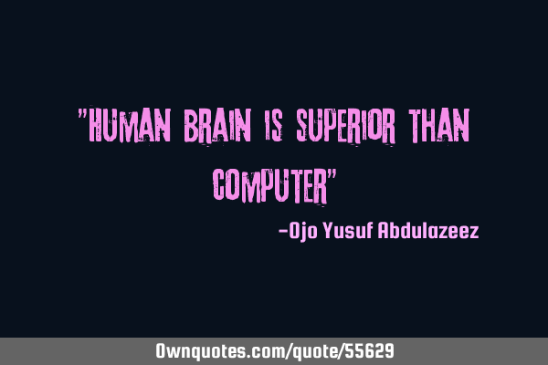 "Human brain is superior than computer"