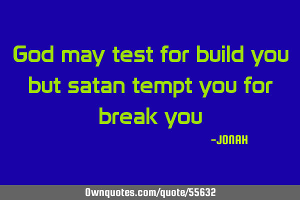 God may test for build you but satan tempt you for break