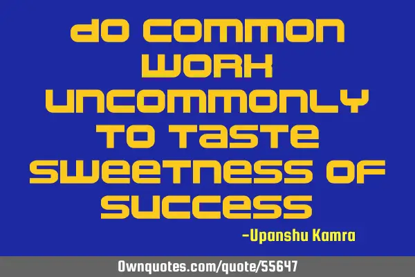 Do common work uncommonly to taste sweetness of
