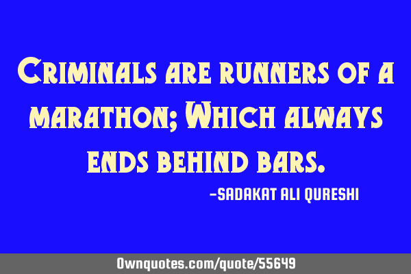 Criminals are runners of a marathon; Which always ends behind