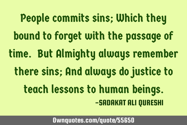 People commits sins; Which they bound to forget with the passage of time. But Almighty always