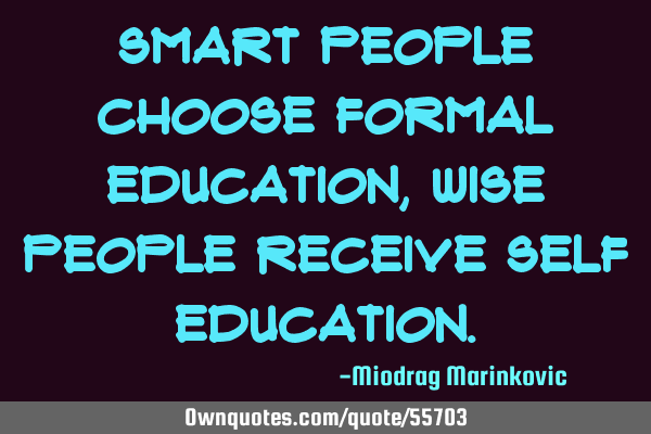 Smart People Choose Formal Education, Wise People Receive Self E