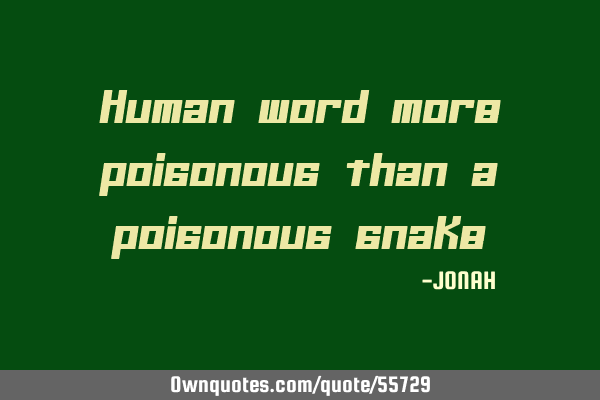 Human word more poisonous than a poisonous