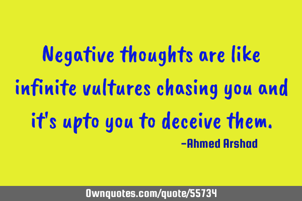 Negative thoughts are like infinite vultures chasing you and it