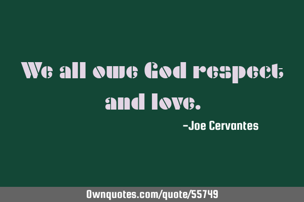We all owe God respect and