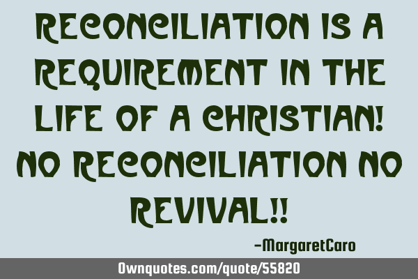 Reconciliation is a requirement in the life of a Christian! No Reconciliation No REVIVAL!!