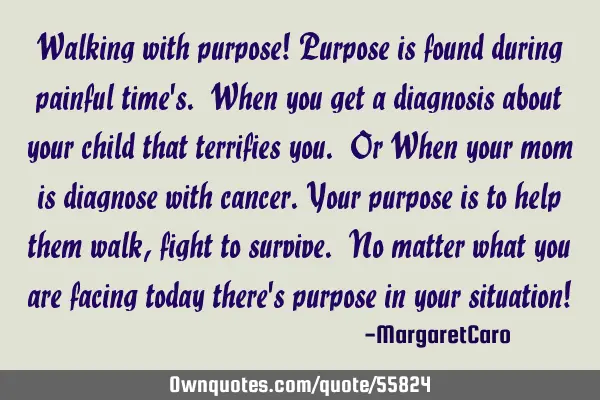 Walking with purpose! Purpose is found during painful time