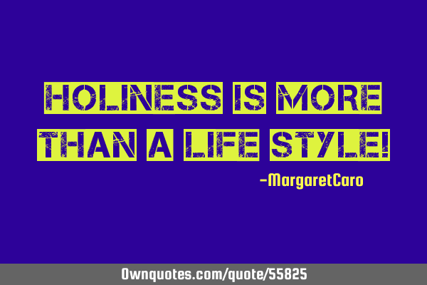 Holiness is more than a life style!