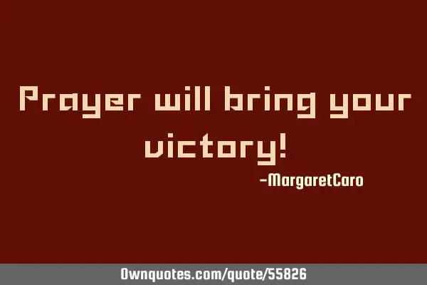 Prayer will bring your victory!