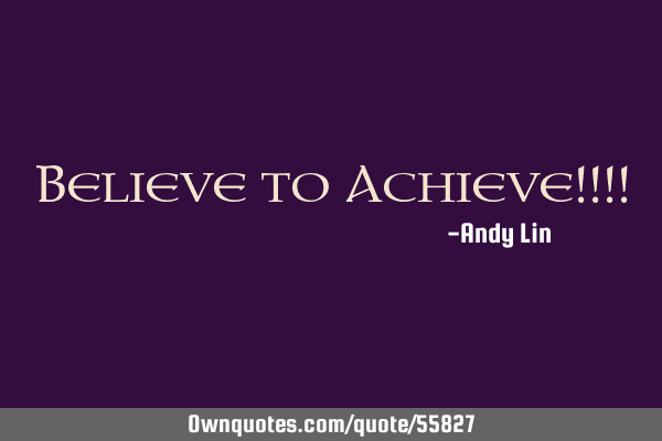Believe to Achieve!!!!