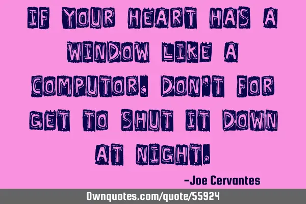 If your heart has a window like a computor, don
