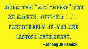 Being the “Big Cheese” can be rather difficult... Particularly if you are lactose intolerant.