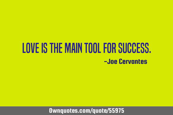 Love is the main tool for