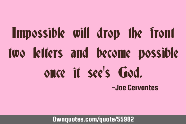 Impossible will drop the front two letters and become possible once it see