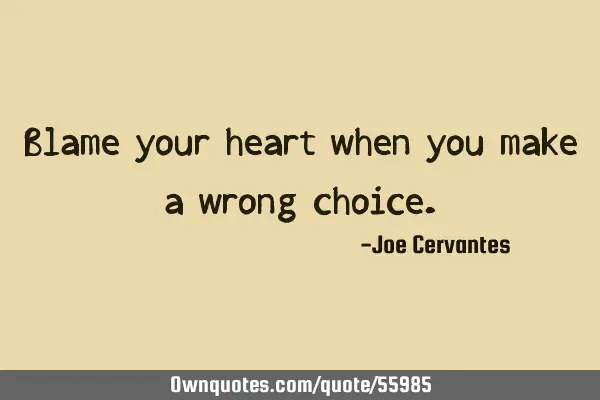 Blame your heart when you make a wrong