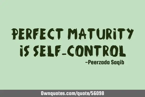Perfect maturity is self-