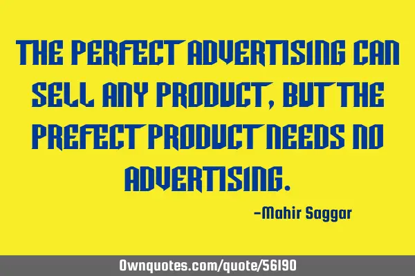 The perfect advertising can sell any product, but the prefect product needs no