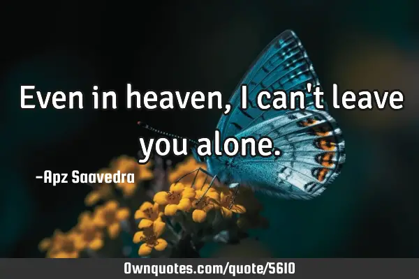 Even in heaven, I can