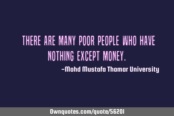 • There are many poor people who have nothing except