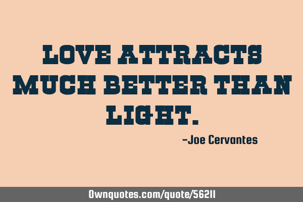 Love attracts much better than