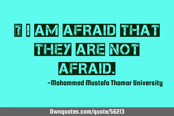 • I am afraid that they are not