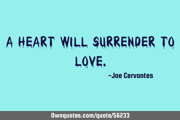 A heart will surrender to