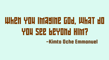 When you imagine God, what do you see beyond Him?