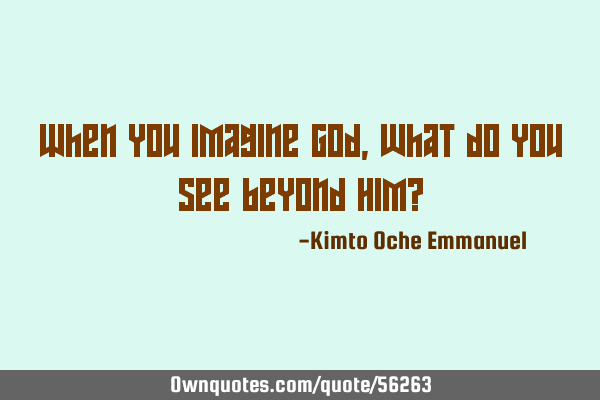 When you imagine God, what do you see beyond Him?