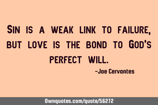 Sin is a weak link to failure, but love is the bond to God