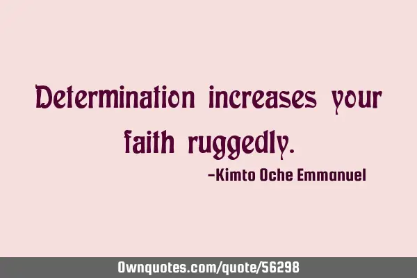Determination increases your faith