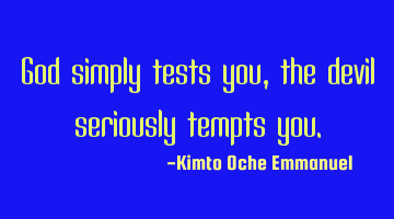 God simply tests you, the devil seriously tempts you.