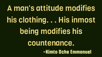 A man's attitude modifies his clothing...his inmost being modifies his countenance.