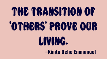 The transition of 'others' prove our living.