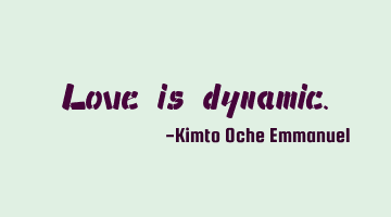 Love is dynamic.
