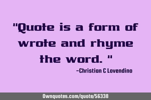 "Quote is a form of wrote and rhyme the word."