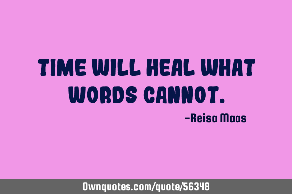 Time will heal what words