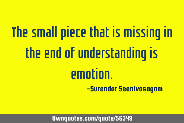 The small piece that is missing in the end of understanding is