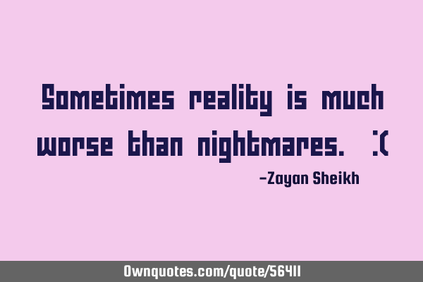 Sometimes reality is much worse than nightmares. :(