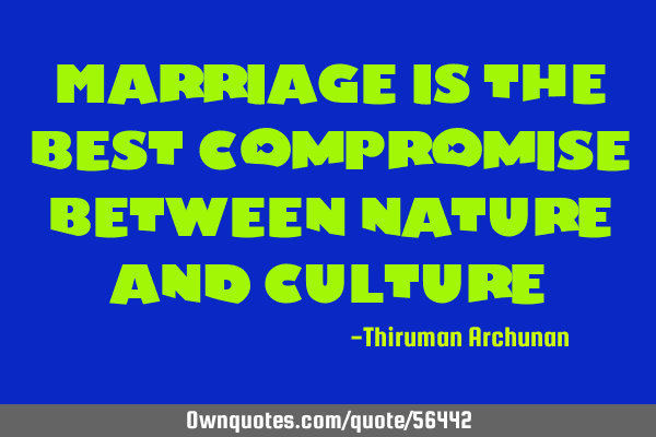Marriage is the best compromise between nature and