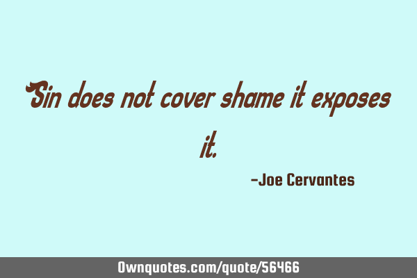 Sin does not cover shame it exposes