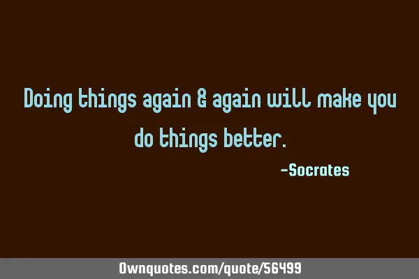 Doing things again & again will make you do things