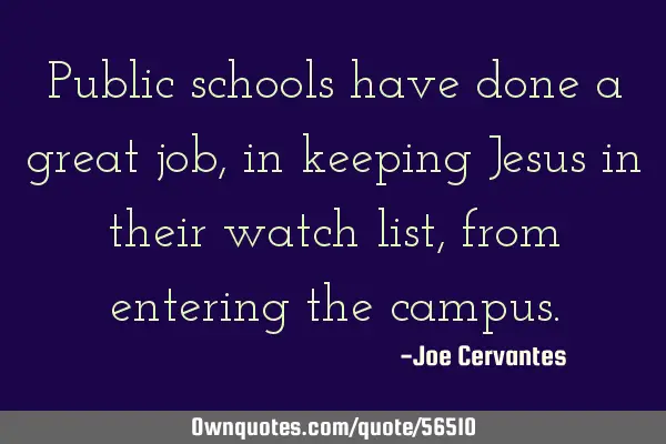 Public schools have done a great job, in keeping Jesus in their watch list, from entering the