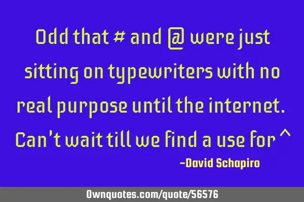 Odd that # and @ were just sitting on typewriters with no real purpose until the internet. Can