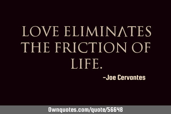 Love eliminates the friction of