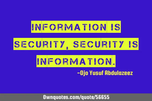 Information is security, security is