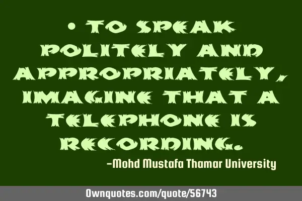 • To speak politely and appropriately, imagine that a telephone is