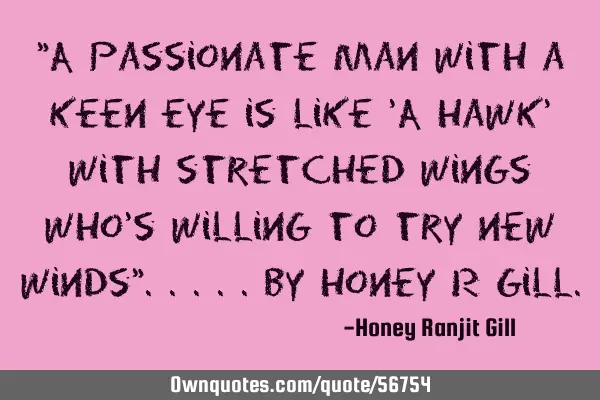 "A Passionate Man with a Keen eye is like 