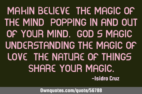 Makin believe! The magic of the mind? Popping in and out of your mind. God