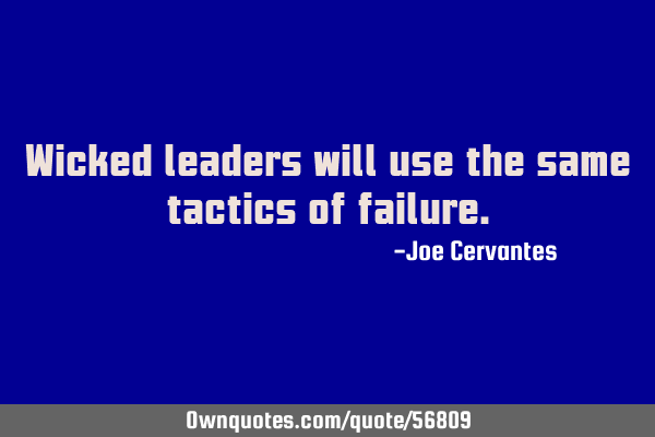 Wicked leaders will use the same tactics of